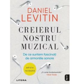 Creierul nostru muzical. De ce suntem fascinati de armoniile sonore - Daniel J. Levitin