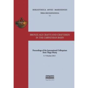 Bronze age crafts and craftsmen in the Carpathian Basin proceedings of the international colloquium from Targu Mures 5–7 october 2012 - Botond Rezi, Rita E. Nemeth, Sándor Berecki
