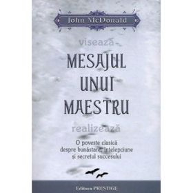 Mesajul unui maestru. O poveste clasica despre bunastare, intelepciune si secretul succesului - John McDonald