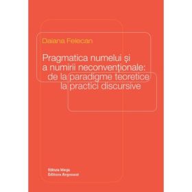 Pragmatica numelui si a numirii neconventionale: de la paradigme teoretice la practici discursive - Daiana Felecan