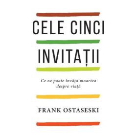 Cele cinci invitatii - Frank Ostaseski
