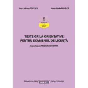 Teste grila orientative pentru examenul de licenta. Specializarea medicina dentara - Anca Iuliana Popescu, Anna Maria Pangica
