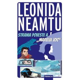 Strania poveste a Marelui joc - Leonida Neamtu