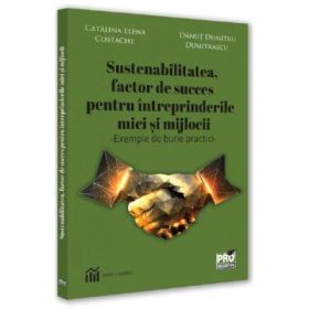Sustenabilitatea, factor de succes pentru intreprinderile mici si mijlocii - Catalina Elena Costache, Danut Dumitru Dumitrascu