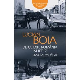 De ce este Romania altfel? Zece ani mai tarziu - Lucian Boia