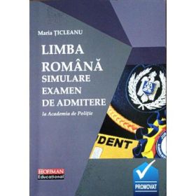Limba romana. Simulare examen de admitere la Academia de Politie - Maria Ticleanu