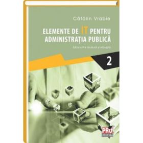 Elemente de IT pentru administratia publica. Editia a II-a revazuta si adaugita. Volumul II - Catalin Vrabie