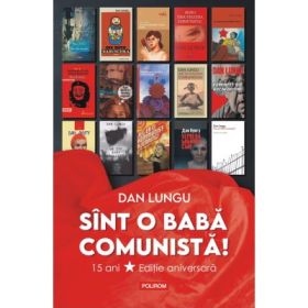 Sint o baba comunista! Editie aniversara - Dan Lungu