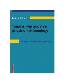 Trauma, war and new physics epistemology. An interdisciplinary approach - Corina David