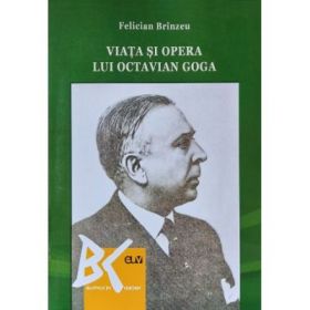 Viata si opera lui Octavian Goga - Felician Brinzeu