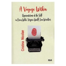 A Voyage Within. Representations of the Self in Oscar Wilde, Virginia Woolf, Leon Wieseltier - Cristina Nicolae