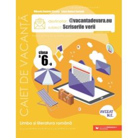 @vacantadevara. eu. Scrisorile verii. Caiet de vacanta pentru limba si literatura romana. Clasa a 6-a - Mihaela Daniela Cirstea