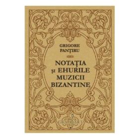 Notatia si ehurile muzicii bizantine - Grigore Pantiru