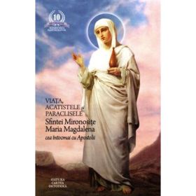 Viata, acatistele si paraclisele Sfintei Mironosite Maria Magdalena cea intocmai cu Apostolii