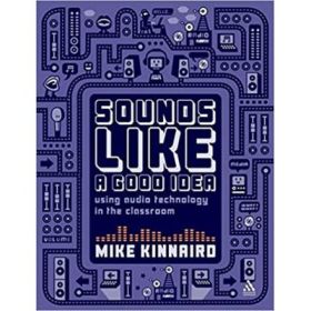 Sounds Like a Good Idea. Using audio technology in the classroom 1st Edition - Mike Kinnaird