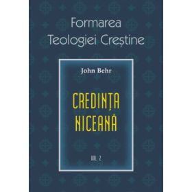 Credinta niceana. Formarea Teologiei Crestine, volumul 2 - Pr. John Behr