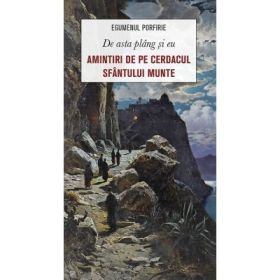 De asta plang si eu. Amintiri de pe cerdacul Sfantului Munte - Egumen Porfirie