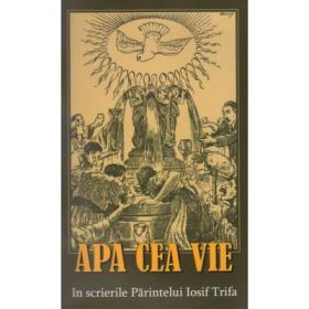 Apa cea vie in scrierile Parintelui Iosif Trifa