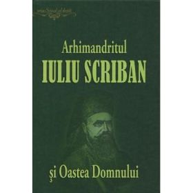 Arhimandritul Iuliu Scriban si Oastea Domnului - Ovidiu Rus