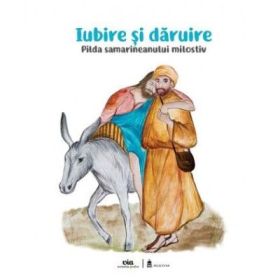 Iubire si daruire. Pilda samarineanului milostiv - Nicoleta Truta, Cristian Balas