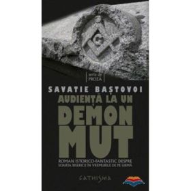Audienta la un demon mut. Roman istorico-fantastic despre soarta Bisericii in vremurile de pe urma - Savatie Bastovoi