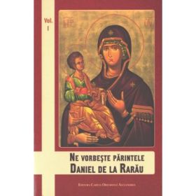 Ne vorbeste Parintele Daniel de la Rarau, volumul 1