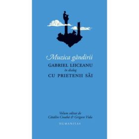 Muzica gandirii. Gabriel Liiceanu in dialog cu prietenii sai - Catalin Cioaba (ed.), Grigore Vida (ed.),