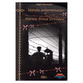 Marele exterminator si Marele Sinod Ortodox - Constantin Virgil Gheorghiu