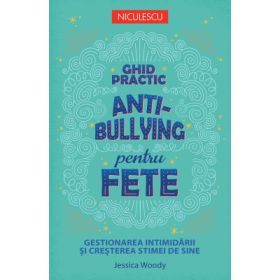 Ghid practic antibullying pentru fete. Gestionarea intimidarii si cresterea stimei de sine - Jessica Woody