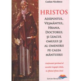 Hristos. Adapostul, vesmantul, hrana, doctorul si leacul omului si al omenirii pe calea mantuirii - Costion Nicolescu