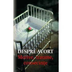 Despre avort. Motive, traume, consecinte. Editia a doua - Danion Vasile