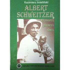 Albert Schweitzer. Filosoful, medicul, omul - Kazimierz Imielinski