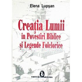 Creatia lumii in povestiri biblice si legende folclorice - Elena Lupsan