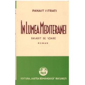 In Lumea Mediteranei. Volumul 1. Rasarit de soare - Panait Istrati
