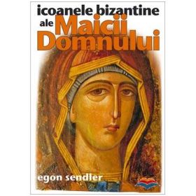 Icoanele bizantine ale Maicii Domnului - Egon Sendler