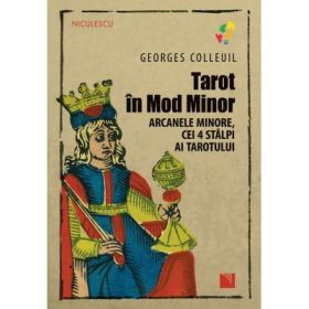 Tarot in Mod Minor. Arcanele minore, cei 4 stalpi ai Tarotului - Georges Colleuil