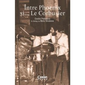 Intre Pheonix si... Le Corbusier - Costin Petrescu, Nelu Stratone