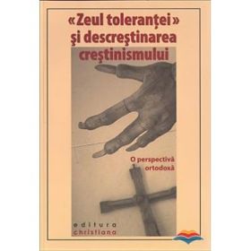«Zeul tolerantei» si descrestinarea crestinismului. O perspectiva ortodoxa