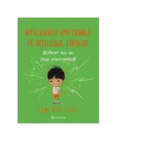 Robert nu se mai enerveaza. Inteligenta emotionala pe intelesul copiilor - Tom Percival