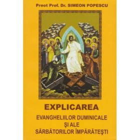 Explicarea evangheliilor duminicale si ale sarbatorilor imparatesti - Simeon Popescu