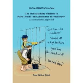 The Translatability of Idioms in Mark Twain’s The Adventures of Tom Sawyer. A Translational Approach - Adela Mantescu-Adam