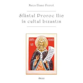 Sfantul proroc Ilie in cultul bizantin - Eliane Poirot