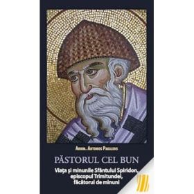Pastorul cel bun. Viata si minunile Sfantului Spiridon, episcopul Trimitundei, facatorul de minuni - Antonios Pakalidis