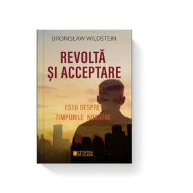 REVOLTA SI ACCEPTARE. Eseu despre timpurile noastre - Bronislaw Wildstein