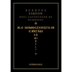 Ale dumnezeiestilor cantari iubirile. Imnele - Sfantul Simeon Noul Teolog