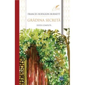 Gradina secreta. Editie completa - Frances Eliza Hodgson Burnett