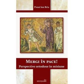Mergi in pace! Perspective ortodoxe in misiune - Ion Bria