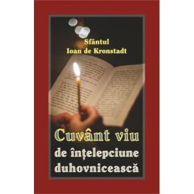 Cuvant viu de intelepciune duhovniceasca - Ioan de Kronstadt