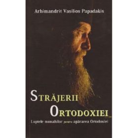 Strajerii Ortodoxiei. Luptele monahilor pentru apararea Ortodoxiei - Vasilios Papadaki