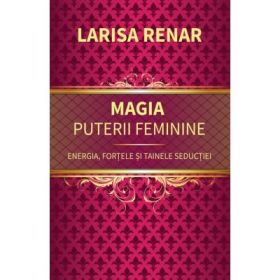 Magia puterii feminine - Larisa Renar